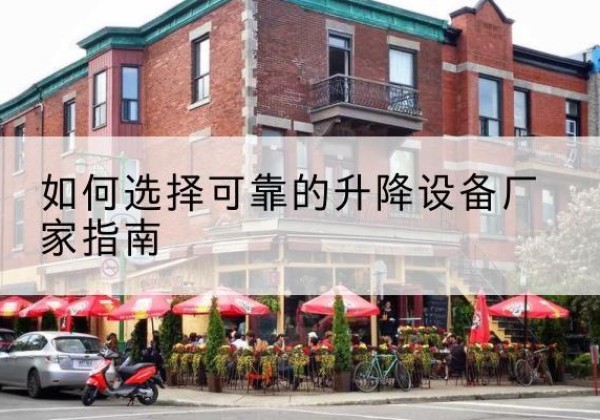 上杭电动升降机厂家-如何选择可靠的升降设备厂家指南